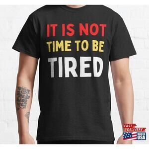 It Is Not Time To Be Tired Wise Word Of A Tennis Champion Classic Tshirt Tee